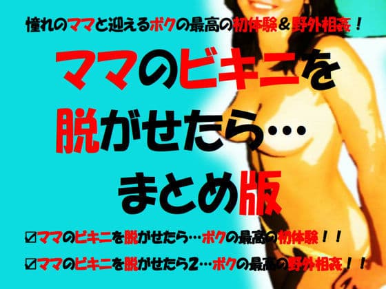 ママのビキニを脱がせたら・まとめ版