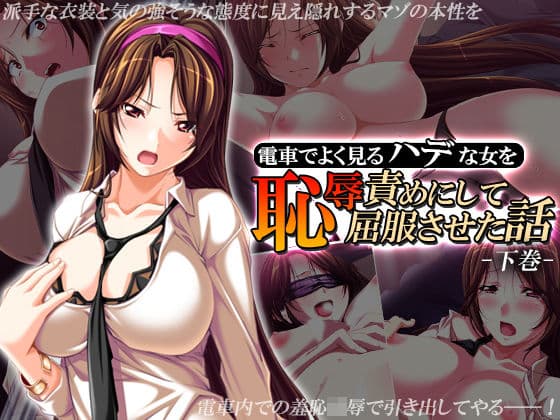 電車でよく見るハデな女を恥辱責めにして屈服させた話 下巻