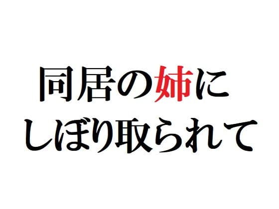 同居の姉にしぼり取られて