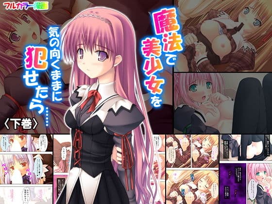 魔法で美少女を気の向くままに犯せたら…… 下巻