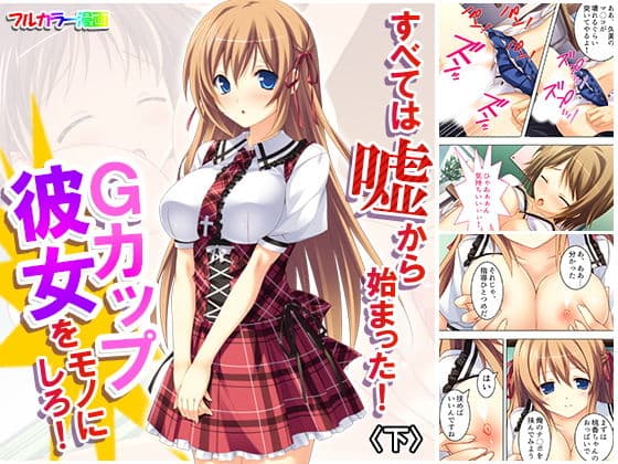 すべては嘘から始まった！Gカップ彼女をモノにしろ！ 下