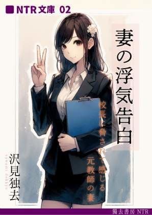 妻の浮気告白―校長に脅されて感じる元教師の妻（NTR文庫02）