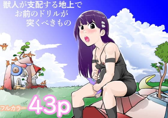 獣人が支配する地上でお前のドリルが突くべきもの