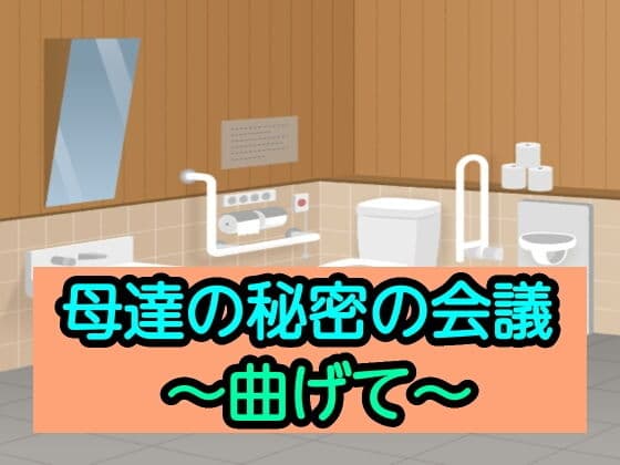 母達の秘密の会議〜曲げて〜