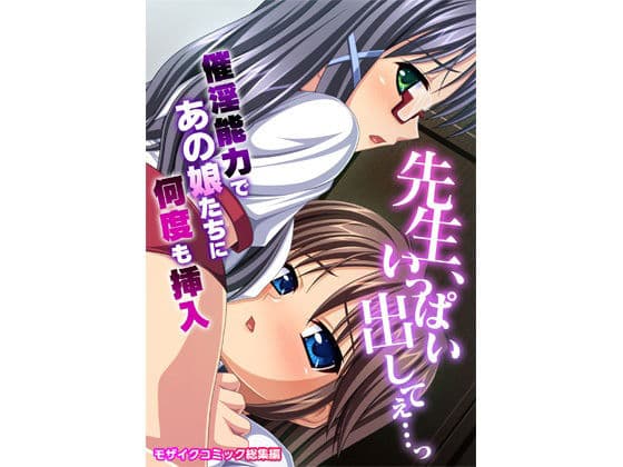 先生、いっぱい出してぇ…っ〜催淫能力であの娘たちに何度も挿入〜モザイクコミック総集編
