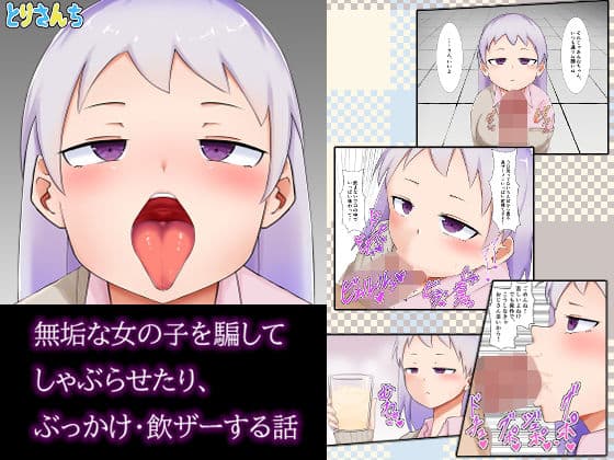 無垢な女の子を騙してしゃぶらせたり、ぶっかけ・飲ザーする話