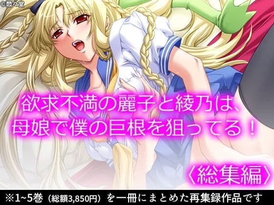 欲求不満の麗子と綾乃は、母娘で僕の巨根を狙ってる！ ＜総集編＞