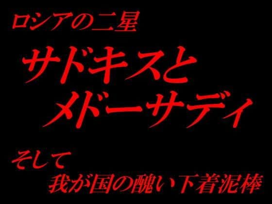 ロシアの二星 サドキスとメドサーディそして我が国の醜い下着泥棒