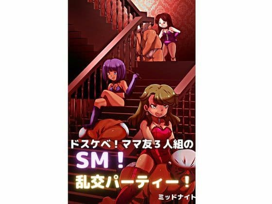 ドスケベ！ ママ友3人組のSM！ 乱交パーティー！