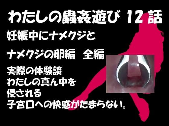 私の蟲姦遊び 第12話 妊娠中にナメクジとナメクジの卵編 全編