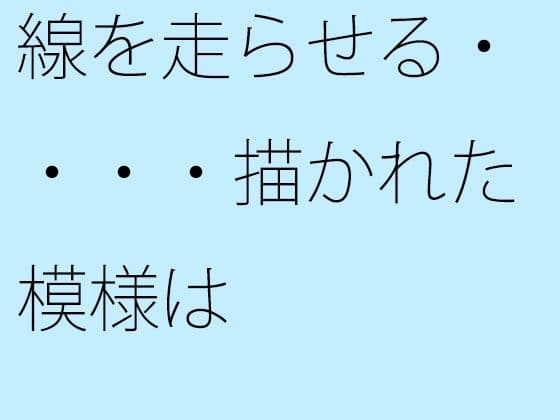 線を走らせる・・・・描かれた模様は