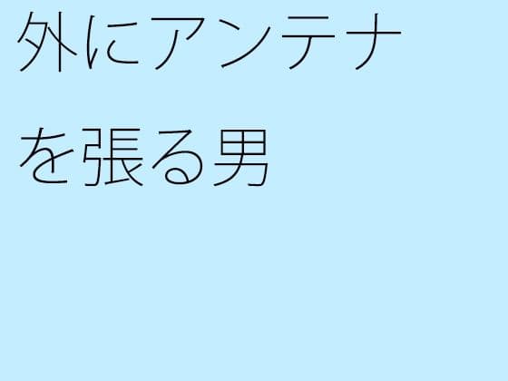 外にアンテナを張る男