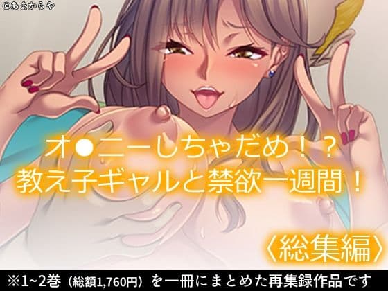 オ●ニーしちゃだめ！？教え子ギャルと禁欲一週間！  ＜総集編＞
