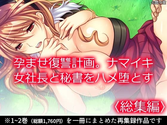 孕ませ復讐計画。ナマイキ女社長と秘書をハメ堕とす ＜総集編＞