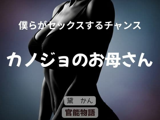 僕らがセックスするチャンス 〜カノジョのお母さん〜