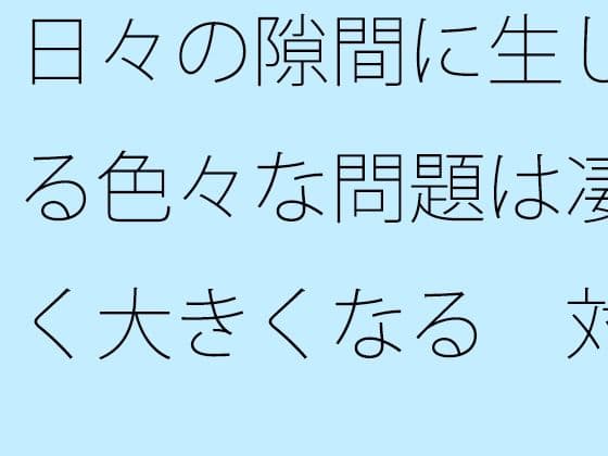 日々の隙間に生じる色々な問題は凄く大きくなる  対処が大変・・・