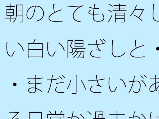 朝のとても清々しい白い陽ざしと・・まだ小さいがある日常か過去かはっきり分からない邪念の残り香