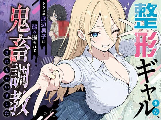 整形ギャルさん、クラスの底辺男子に弱み握られて鬼畜調教されちゃいました