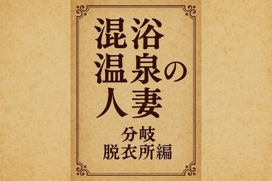 小説  混浴温泉の人妻  分岐  脱衣所編
