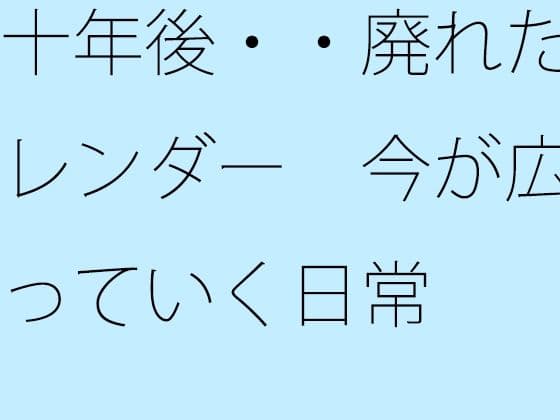 十年後・・廃れたカレンダー  今が広がっていく日常