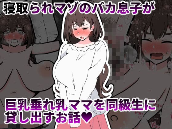 寝取られマゾのバカ息子が巨乳垂れ乳ママを同級生に貸し出すお話