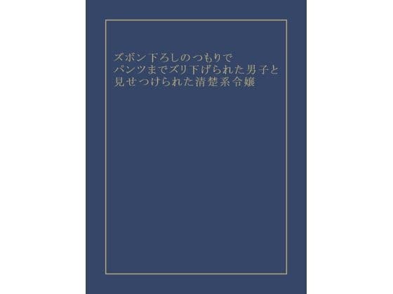 ズボン下ろしのつもりでパンツまでズリ下げられた男子と見せつけられた清楚系令嬢