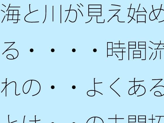 海と川が見え始める・・・・時間流れの・・よくあるとは・・の未開拓場所  物凄い量の光粒子に