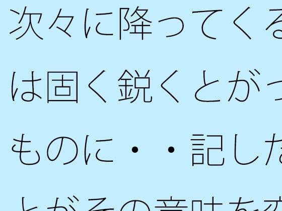 次々に降ってくる雨は固く鋭くとがったものに・・記したことがその意味を変えるほど