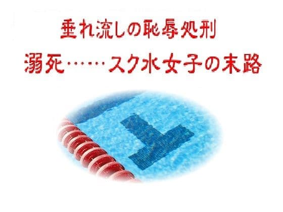 垂れ流しの恥辱処刑〜溺死……スク水女子の末路