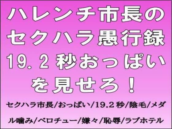 ハレンチ市長のセクハラ愚行録。19.2秒おっぱいを見せろ！