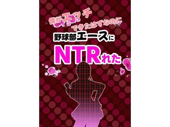僕がエッチできたはずなのに野球部エースにNTRれた