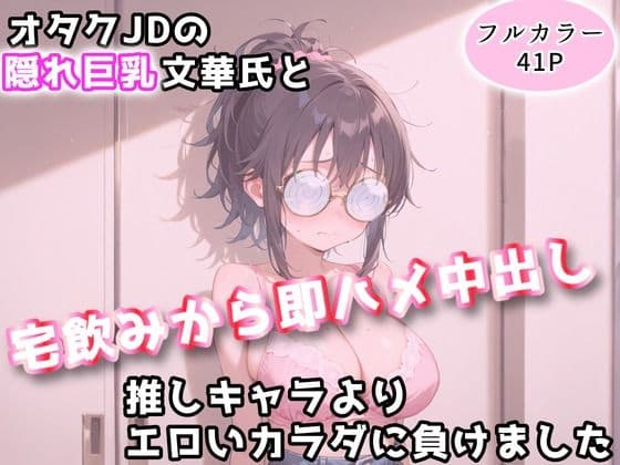 オタクJDの隠れ巨乳文華氏と、宅飲みから即ハメ中出し〜推しキャラよりエロいカラダに負けました〜