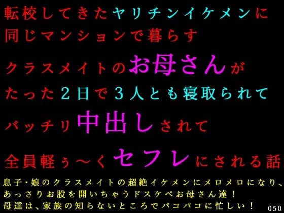 転校してきたヤリチンイケメンに同じマンションで暮らすクラスメイトのお母さんがたった2日で3人とも寝取られてバッチリ中出しされて全員軽ぅ〜くセフレにされる話