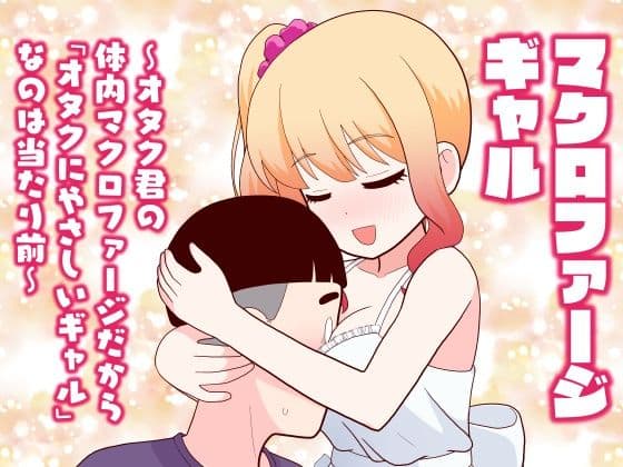 マクロファージギャル 〜オタク君の体内マクロファージだから「オタクにやさしいギャル」なのは当たり前〜
