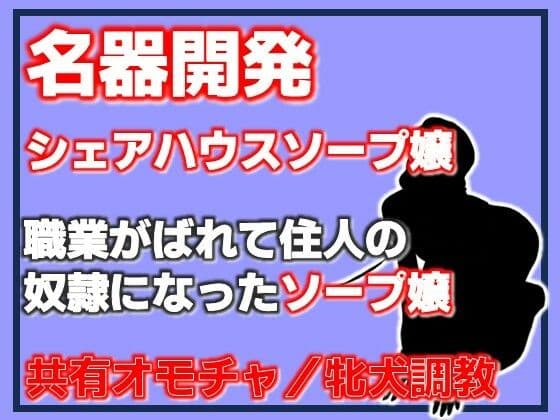名器開発 共有玩具の雌〜シェアハウスソープ嬢〜