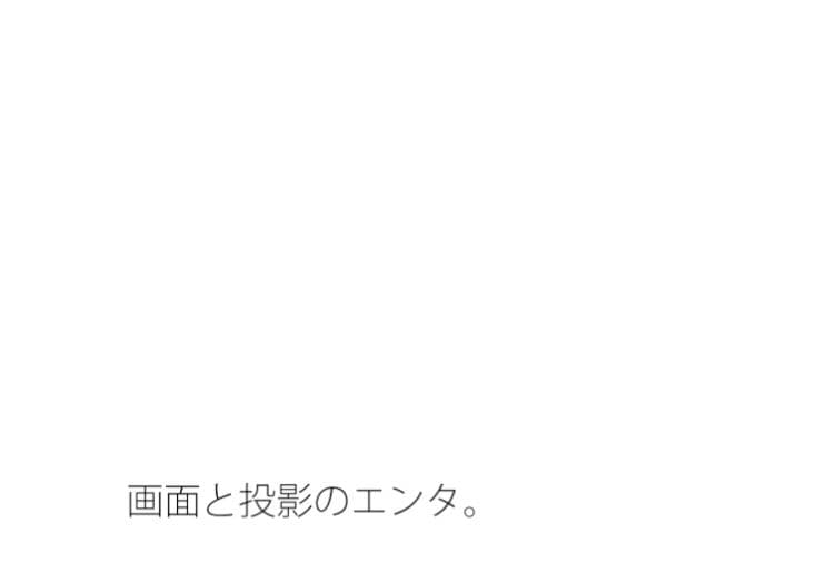 回転の中の膨大な空間エンタ  今が主観が一時的に全てになる  投影と画面 サンプル 1