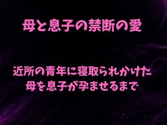 母と息子の禁断の愛〜近所の青年に寝取られかけた母を息子が孕ませるまで〜