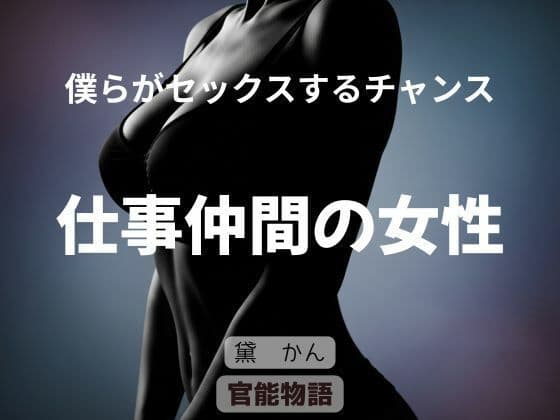 僕らがセックスするチャンス 〜仕事仲間の女性〜